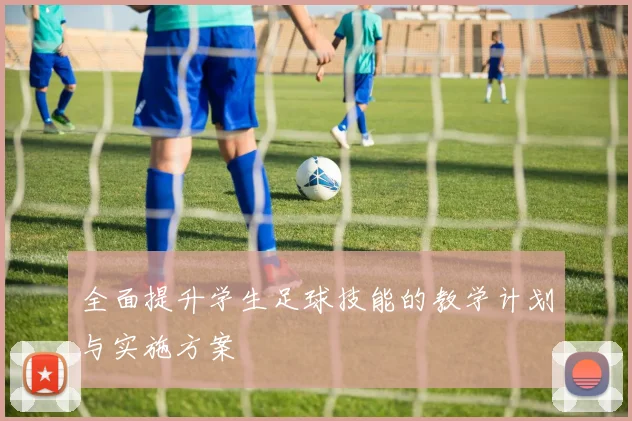 全面提升学生足球技能的教学计划与实施方案