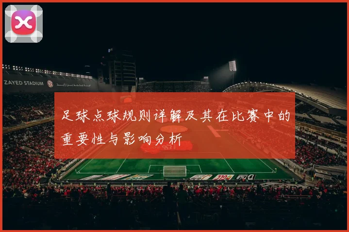足球点球规则详解及其在比赛中的重要性与影响分析